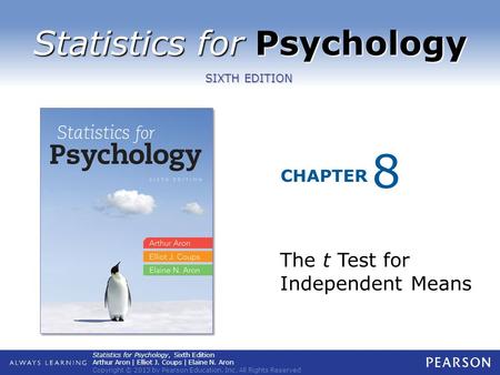 Statistics for Psychology CHAPTER SIXTH EDITION Statistics for Psychology, Sixth Edition Arthur Aron | Elliot J. Coups | Elaine N. Aron Copyright © 2013.