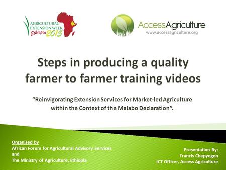 “Reinvigorating Extension Services for Market-led Agriculture within the Context of the Malabo Declaration”. Presentation By: Francis Chepyegon ICT Officer,