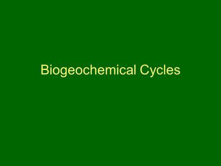 Biogeochemical Cycles. 24/103 required by organisms Macronutrients: C,H,N,O,P,S Micronutrients.