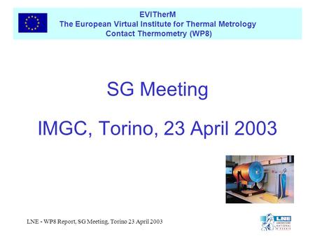 EVITherM The European Virtual Institute for Thermal Metrology Contact Thermometry (WP8) LNE - WP8 Report, SG Meeting, Torino 23 April 2003 SG Meeting IMGC,