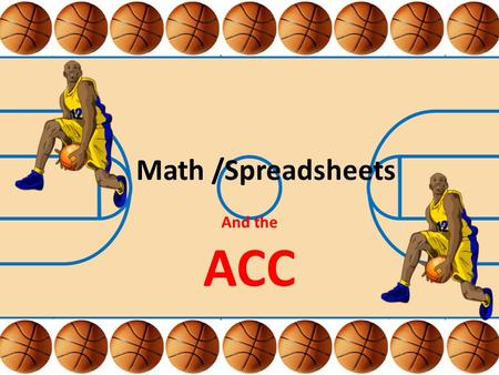 Math /Spreadsheets And the ACC. Unit Summary The students will use ACC basketball statistics to practice the process of determining the mean, medium and.