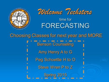 Welcome Techsters time for FORECASTING Choosing Classes for next year and MORE Benson Counseling Amy Henry A to G Peg Schoettle H to O Steve Wren P to.