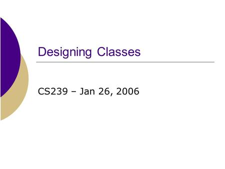 Designing Classes CS239 – Jan 26, 2006. Key points from yesterday’s lab  Enumerated types are abstract data types that define a set of values.  They.