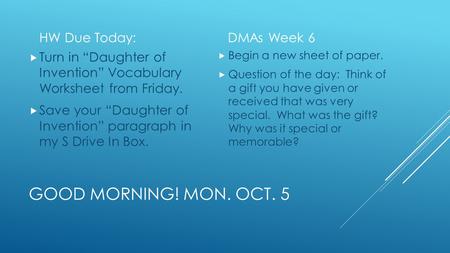 GOOD MORNING! MON. OCT. 5 HW Due Today:  Turn in “Daughter of Invention” Vocabulary Worksheet from Friday.  Save your “Daughter of Invention” paragraph.