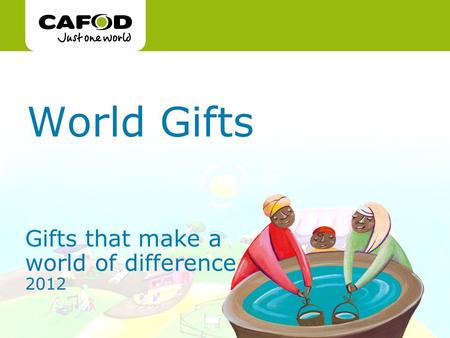 Www.cafod.org.uk World Gifts Gifts that make a world of difference 2012.