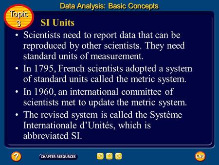 Scientists need to report data that can be reproduced by other scientists. They need standard units of measurement. SI Units Data Analysis: Basic Concepts.