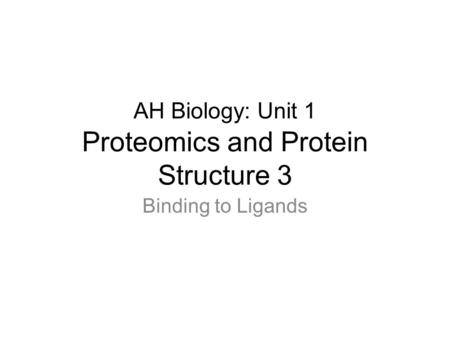 AH Biology: Unit 1 Proteomics and Protein Structure 3