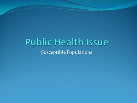 Susceptible Populations. Introduction Susceptible populations are those fractions of the population that are overly affected by a certain pathogen or.