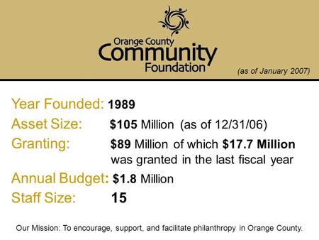 Year Founded: 1989 Asset Size: $105 Million (as of 12/31/06) Granting: $89 Million of which $17.7 Million was granted in the last fiscal year Annual Budget: