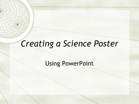 Creating a Science Poster Using PowerPoint. What is a Scientific Poster?  A visually coherent means of presenting research  Images, rather than text,