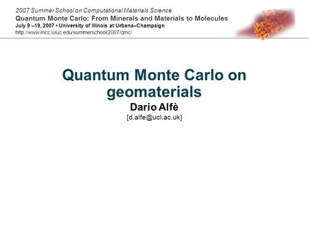 Quantum Monte Carlo on geomaterials Dario Alfè 2007 Summer School on Computational Materials Science Quantum Monte Carlo: From Minerals.