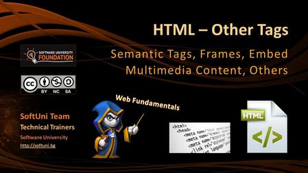 HTML – Other Tags Semantic Tags, Frames, Embed Multimedia Content, Others SoftUni Team Technical Trainers Software University