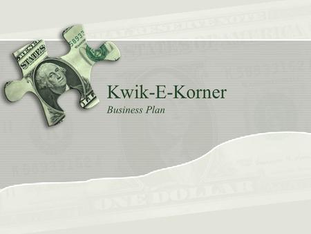 Kwik-E-Korner Business Plan. I’m Snacking it Overview 1) About the Business 2) The Market 3) Competition 4) The Management 5) Operations 6) The Accounting.