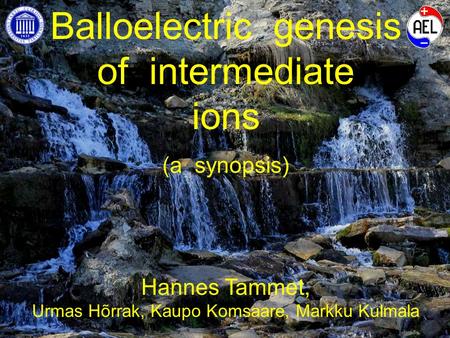 Balloelectric genesis of intermediate ions (a synopsis) Hannes Tammet, Urmas Hõrrak, Kaupo Komsaare, Markku Kulmala.