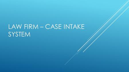 LAW FIRM – CASE INTAKE SYSTEM. OVERVIEW OF THE WEB APPLICATION  Web application designed for law firms to mange new clients and keep history of old clients.