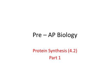 Pre – AP Biology Protein Synthesis (4.2) Part 1. I.George Beadle and Edward Tatum (1934) A.They developed the one gene-one enzyme hypothesis. This hypothesis.