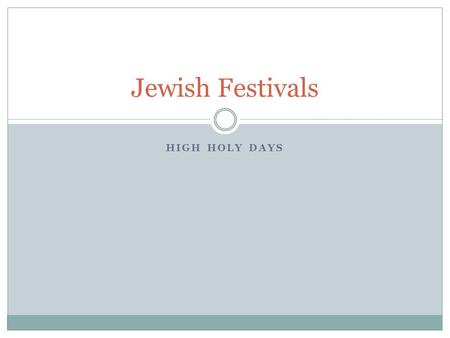 HIGH HOLY DAYS Jewish Festivals. The themes of repentance (saying you’re sorry) and forgiveness are reflected in the most important holy days in Judaism.