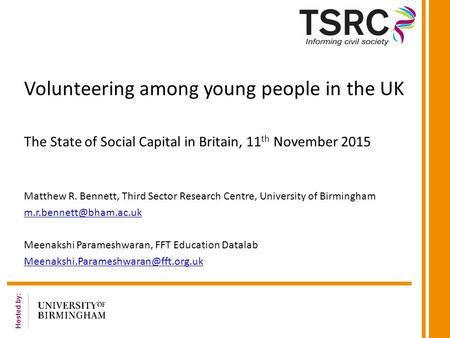 Hosted by: Volunteering among young people in the UK The State of Social Capital in Britain, 11 th November 2015 Matthew R. Bennett, Third Sector Research.