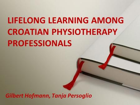 Gilbert Hofmann, Tanja Persoglio LIFELONG LEARNING AMONG CROATIAN PHYSIOTHERAPY PROFESSIONALS.