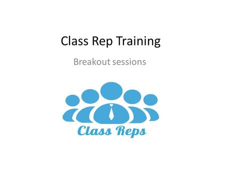 Class Rep Training Breakout sessions. What we are going to do Meetings and approaching problems; New Assessment Policy; Scenario. Building Quality: What.