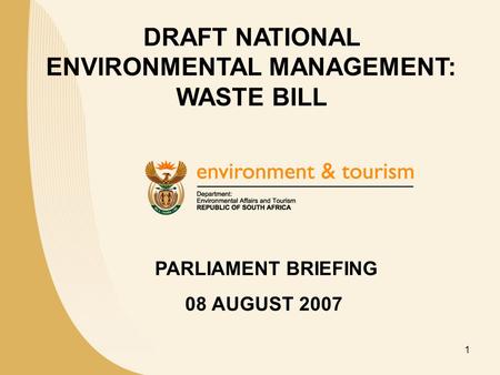 1 PARLIAMENT BRIEFING 08 AUGUST 2007 DRAFT NATIONAL ENVIRONMENTAL MANAGEMENT: WASTE BILL.