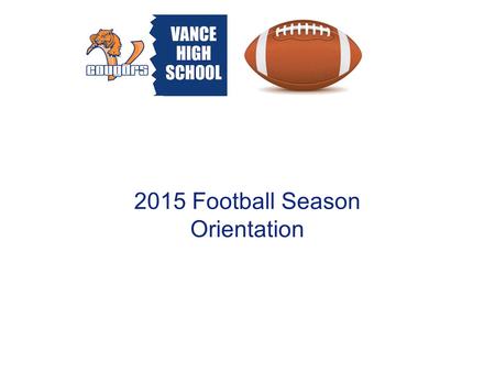 2015 Football Season Orientation. Summer Ball Summer ball starts 6/15/15 Practices will run Mon - Thursday/5 pm - 8 pm through end of June Starting in.