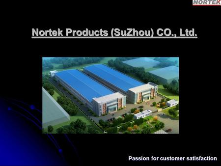 Nortek Products (SuZhou) CO., Ltd. Passion for customer satisfaction.