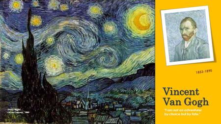 Vincent Van Gogh 1853-1890 Starry Night Oil on Canvas, 1889 I am not an adventurer by choice but by fate.