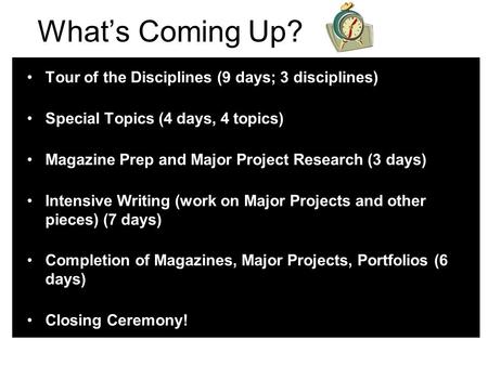 What’s Coming Up? Tour of the Disciplines (9 days; 3 disciplines) Special Topics (4 days, 4 topics) Magazine Prep and Major Project Research (3 days) Intensive.