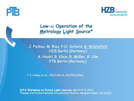 G. Wüstefeld (HZB, Berlin) et al., MLS Low- , Future Light Sources, March 5-9, 2012, Jefferson Lab, USA 1 A. Hoehl, R. Klein, R. Müller, G. Ulm PTB Berlin.