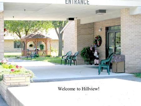 12/13/20151 Welcome to Hillview!. 12/13/20152 The gazebos allow our residents and families to enjoy and private area in the shade. Left Gazebo Right Gazebo.