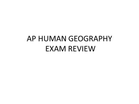 AP HUMAN GEOGRAPHY EXAM REVIEW. Unit 1 Geography: Its Nature and Perspectives 5-10% of the AP Exam.