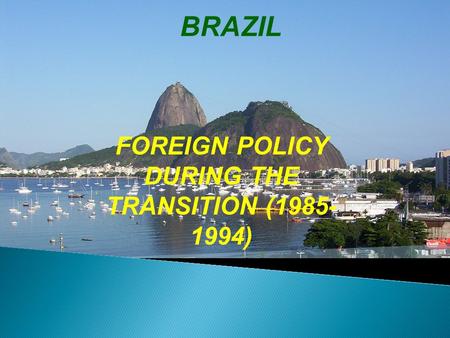 BRAZIL FOREIGN POLICY DURING THE TRANSITION (1985- 1994)