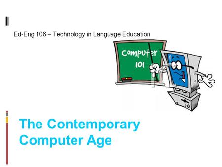 The Contemporary Computer Age Ed-Eng 106 – Technology in Language Education.