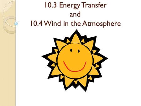 10.3 Energy Transfer and 10.4 Wind in the Atmosphere.