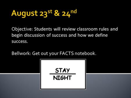 Objective: Students will review classroom rules and begin discussion of success and how we define success. Bellwork: Get out your FACTS notebook.