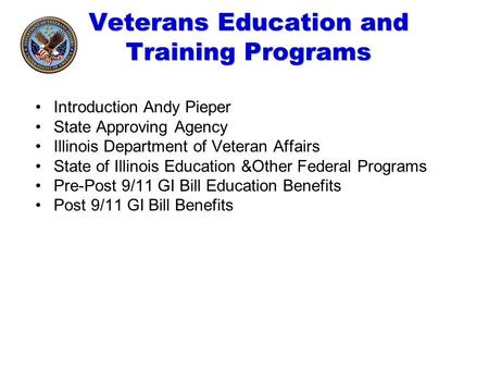 Veterans Education and Training Programs Introduction Andy Pieper State Approving Agency Illinois Department of Veteran Affairs State of Illinois Education.