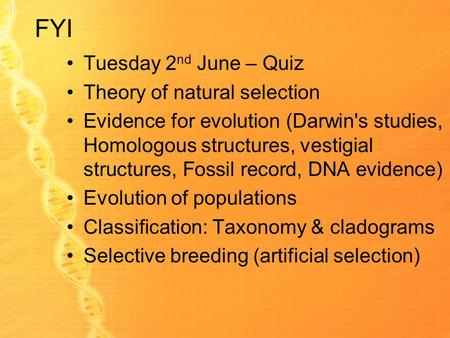 FYI Tuesday 2 nd June – Quiz Theory of natural selection Evidence for evolution (Darwin's studies, Homologous structures, vestigial structures, Fossil.