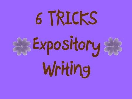 6 TRICKS Expository Writing. The 3 Feathers of Writing Persuasive Narrative Informational Persuade Argue Convince Relate A Story Explain Inform Report.