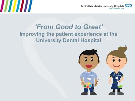 ‘From Good to Great’ Improving the patient experience at the University Dental Hospital.