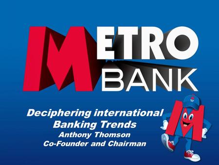 1 Deciphering international Banking Trends Anthony Thomson Co-Founder and Chairman.