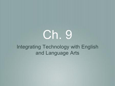 Ch. 9 Integrating Technology with English and Language Arts.