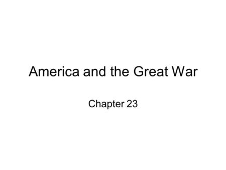 America and the Great War Chapter 23. I. The Road to War The Collapse of the European Peace –Imperialism, Nationalism and Militarism –Alliances –Archduke.