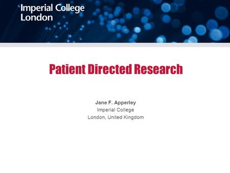 Patient Directed Research Jane F. Apperley Imperial College London, United Kingdom.