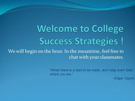 We will begin on the hour. In the meantime, feel free to chat with your classmates. When there is a start to be made, don't step over! Start where you.