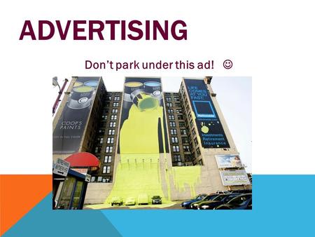 ADVERTISING Don’t park under this ad!. LET’S THINK… Why do businesses advertise? What are brand name products?  What are the benefits and costs of brands.