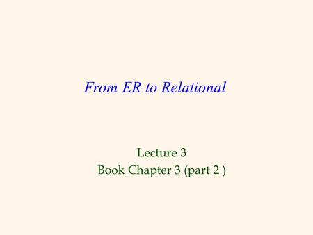 Lecture 3 Book Chapter 3 (part 2 ) From ER to Relational.