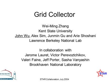 STAR Collaboration, July 2004 Grid Collector Wei-Ming Zhang Kent State University John Wu, Alex Sim, Junmin Gu and Arie Shoshani Lawrence Berkeley National.