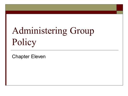 Administering Group Policy Chapter Eleven. Exam Objectives in this Chapter  Plan a Group Policy strategy using Resultant Set of Policy Planning mode.