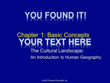 © 2011 Pearson Education, Inc. Chapter 1: Basic Concepts The Cultural Landscape: An Introduction to Human Geography.